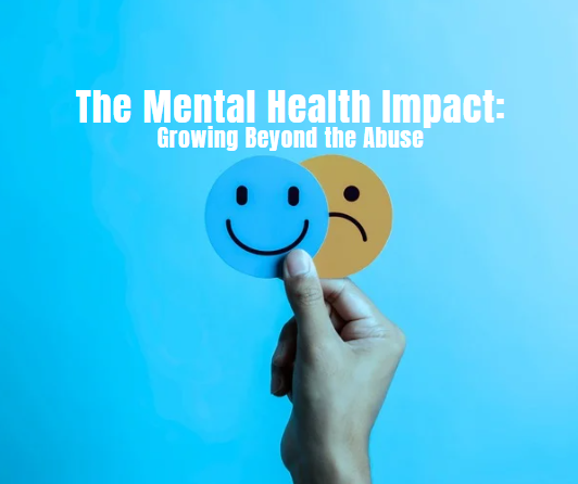 The Mental Health Impact: Growing Beyond the Abuse